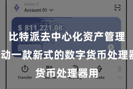 比特派去中心化资产管理  行动一款新式的数字货币处理器用