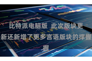 比特派电脑版 此次版块更新还新增了更多言语版块的撑握