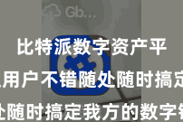 比特派数字资产平台  让用户不错随处随时搞定我方的数字钞票