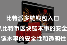 比特派多链钱包入口  同期保抓比特币区块链本事的安全性和透明性