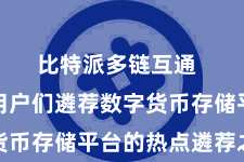 比特派多链互通  成为了用户们遴荐数字货币存储平台的热点遴荐之一