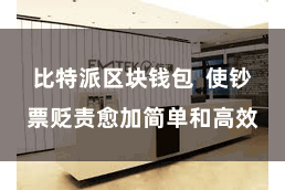 比特派区块钱包  使钞票贬责愈加简单和高效